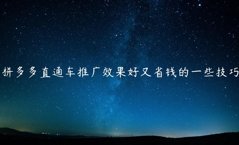 拼多多直通車推廣效果好又省錢的一些技巧